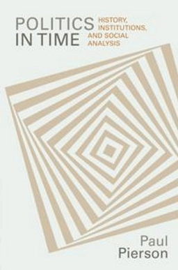 Politics in time : history, institutions, and social analysis; Paul Pierson; 2004