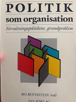 Politik som organisation : förvaltningspolitikens grundproblem; Bo Rothstein; 1991