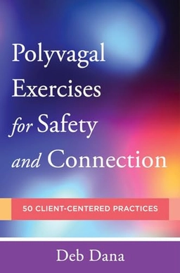 Polyvagal exercises for safety and connection : 50 client-centered practices; Deb Dana; 2020