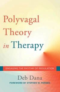 Polyvagal theory in therapy : engaging the rhythm of regulation; Deb Dana; 2018