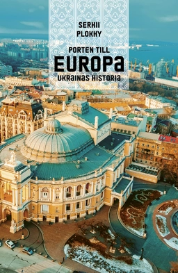 Porten till Europa : Ukrainas historia; Serhii Plokhy; 2024