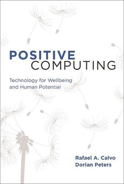 Positive computing : technology for wellbeing and human potential; Rafael A. Calvo; 2014