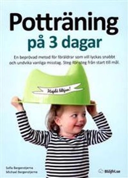 Potträning på 3 dagar : en beprövad metod för föräldrar som vill lyckas snabbt och undvika vanliga misstag. Steg-för-steg från start till mål.; Michael Bergenstjerna, Sofia Bergenstjerna; 2016