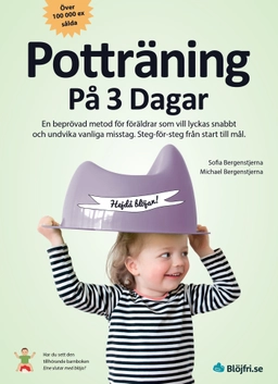 Potträning på 3 dagar : en beprövad metod för föräldrar som vill lyckas snabbt och undvika vanliga misstag. Steg-för-steg från start till mål; Sofia Bergenstjerna, Michael Bergenstjerna; 2024