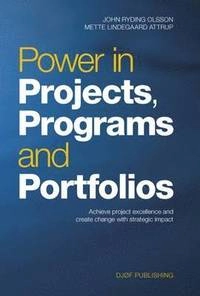 Power in Projects, Programs and Portfolios; John Ryding Olsson, Mette Lindegaard Attrup; 2015