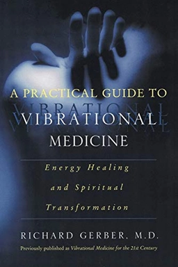 Practical Guide To Vibrational Medicine; Richard Gerber; 2001