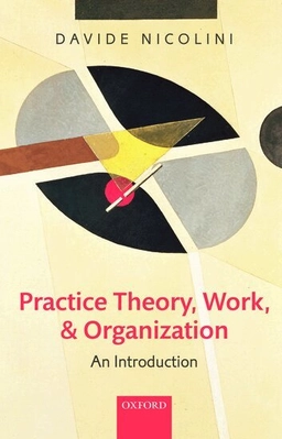 Practice theory, work, and organization : an introduction; Davide Nicolini; 2012