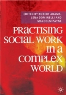 Practising social work in a complex world; Robert Adams, Lena Dominelli, Malcolm Payne; 2009