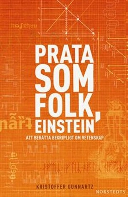 Prata som folk, Einstein : att berätta begripligt om vetenskap; Kristoffer Gunnartz; 2010
