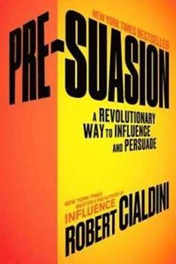 Pre-suasion : a revolutionary way to influence and persuade;  Robert B. Cialdini; 2016