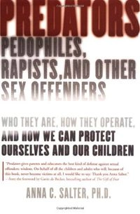 Predators : pedophiles, rapists, and other sex offenders : who they are, how they operate, and how we can protect ourselves and our children; Anna C. Salter; 2003
