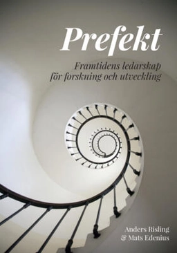 Prefekt : framtidens ledarskap för forskning och utveckling; Mats Edenius, Anders Risling; 2019