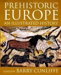 Prehistoric Europe : an illustrated history; Barry Cunliffe; 1998