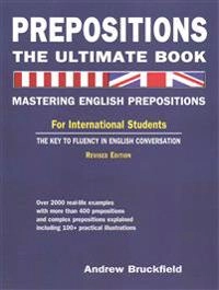Prepositions : the ultimate book : mastering English prepositions, for international students, the key to fluency in English conversation; Andrew Bruckfield; 2012