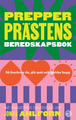 Prepperprästens beredskapsbok : så överlever du, gör gott & sprider hopp; Jonas Ahlforn; 2022