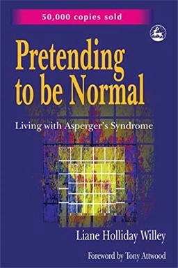 Pretending to be normal : living with Asperger's syndrome; Liane Holliday Willey; 1999