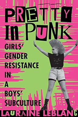 Pretty in punk : girls' gender resistance in a boys' subculture; Lauraine Leblanc; 1999