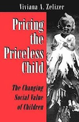 Pricing the priceless child : the changing social value of children; Viviana A. Rotman Zelizer; 1994