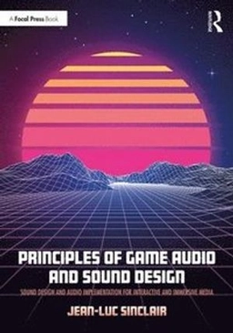 Principles of game audio and sound design : sound design and audio implementation for interactive and immersive media; Jean-Luc Sinclair; 2020