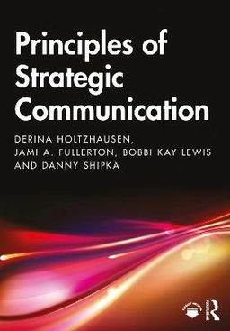 Principles of Strategic Communication [Elektronisk resurs]; Derina Holtzhausen, Jami Fullerton, Bobbi Kay Lewis, Danny Shipka; 2021