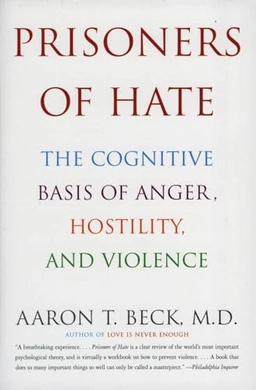 Prisoners of hate : the cognitive basis of anger, hostility, and violence; Aaron T. Beck; 2000