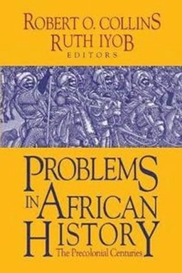 Problems in African history : the precolonial centuries; Robert O. Collins, Ruth Iyob; 2014