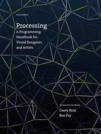 Processing: A Programming Handbook for Visual Designers and Artists; Casey Reas, Ben Fry; 2014