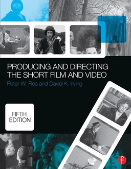 Producing and Directing the Short Film and Video; Peter W Rea; 2015