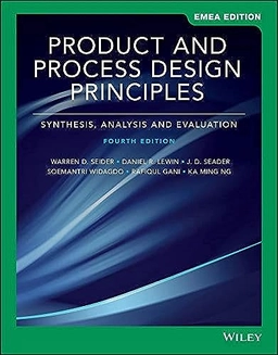 Product and process design principles : synthesis, analysis, and evaluation; Warren D. Seider, Daniel R. Lewin, J. D. Seader, Soemantri Widagdo, Rafiqul Gani, Ka Ming Ng; 2017