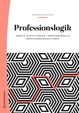 Professionslogik : arbete och styrning i professionella serviceorganisationer; Johan Alvehus; 2025