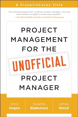 Project Management for the Unofficial Project Manager; Kory Kogon, Suzette Blakemore, James Wood; 2015