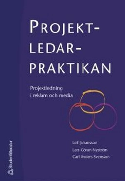 Projektledarpraktikan : projektledning i reklam och media; Leif Johansson, Lars-Göran Nyström, Carl Anders Svensson; 2004