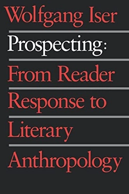 Prospecting : from reader response to literary anthropology; Wolfgang Iser; 1993