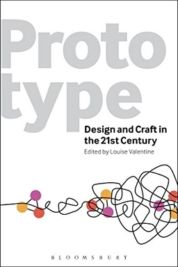 Prototype : design and craft in the 21st century; Louise Valentine; 2013