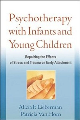 Psychotherapy with infants and young children : repairing the effects of stress and trauma on early attachment; Alicia F. Lieberman; 2011
