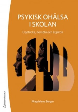 Psykisk ohälsa i skolan : upptäcka, bemöta och åtgärda; Magdalena Berger; 2020