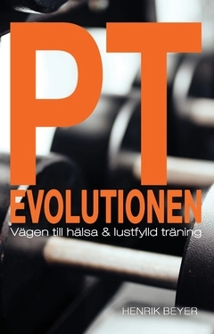 PT evolutionen : vägen till hälsa och lustfylld träning.; Henrik Beyer; 2017