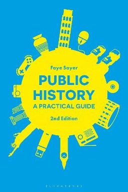 Public history : a practical guide; Faye Sayer; 2019