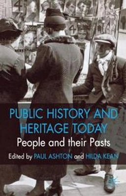 Public history and heritage today : people and their pasts; Paul Ashton, Hilda Kean; 2012