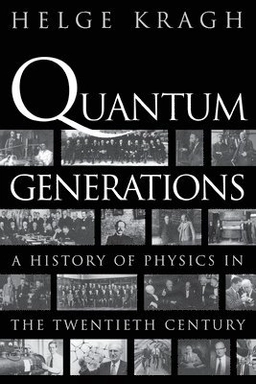 Quantum generations : a history of physics in the twentieth century; Helge Kragh; 1999