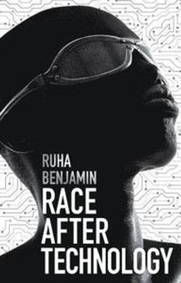 Race after technology : abolitionist tools for the new Jim code; Ruha Benjamin; 2019