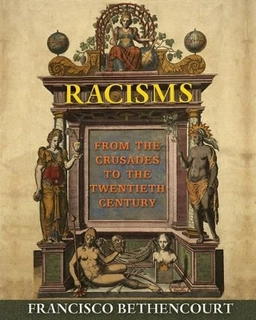 Racisms : from the crusades to the twentieth century; Francisco Bethencourt; 2013