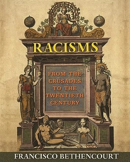 Racisms : from the Crusades to the Twentieth Century; Francisco Bethencourt; 2015