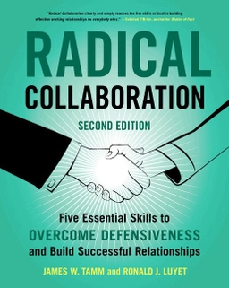 Radical collaboration : five essential skills to overcome defensiveness and build successful relationships; James W. Tamm; 2019