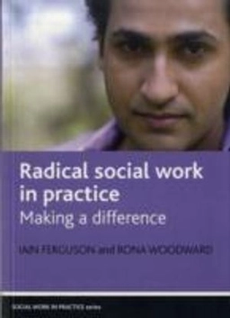 Radical social work in practice : making a difference; Iain Ferguson; 2009
