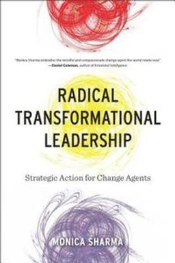 Radical transformational leadership : strategic action for change agents; Monica Sharma; 2017