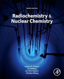Radiochemistry and nuclear chemistry; Gregory R. Choppin, Jan-Olov Liljenzin, Jan Rydberg, Christian Ekberg; 2013