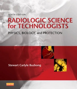 Radiologic science for technologists : physics, biology, and protection; Stewart C. Bushong; 2013