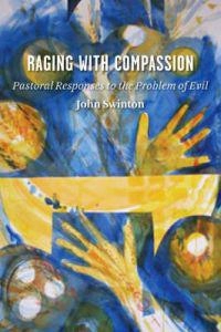 Raging with Compassion: Pastoral Responses to the Problem of Evil; John Swinton; 2007