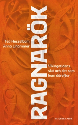 Ragnarök : Vikingatidens slut och det som kom därefter; Ted Hesselbom, Anna Lihammer; 2025